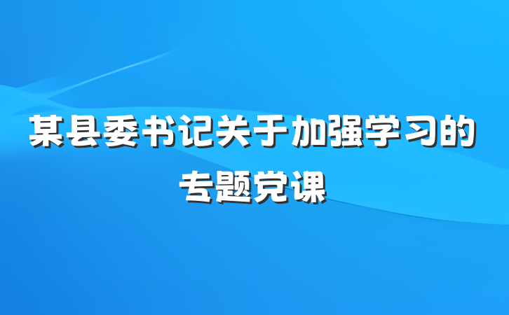 某县委书记关于加强学习的专题党课