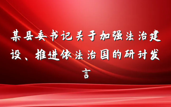 某县委书记关于加强法治建设、推进依法治国的研讨发言
