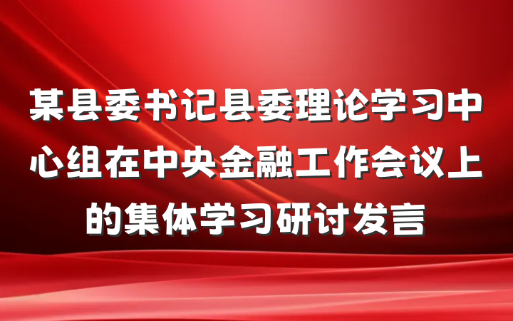 某县委书记县委理论学习中心组在中央金融工作会议上的集体学习研讨发言