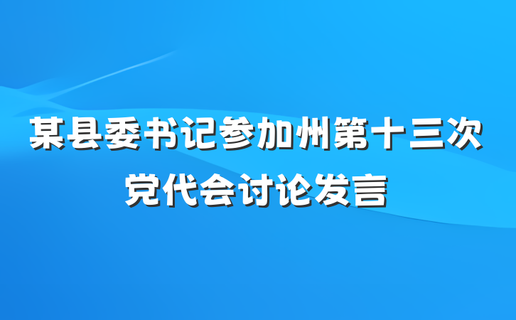 某县委书记参加州第十三次党代会讨论发言