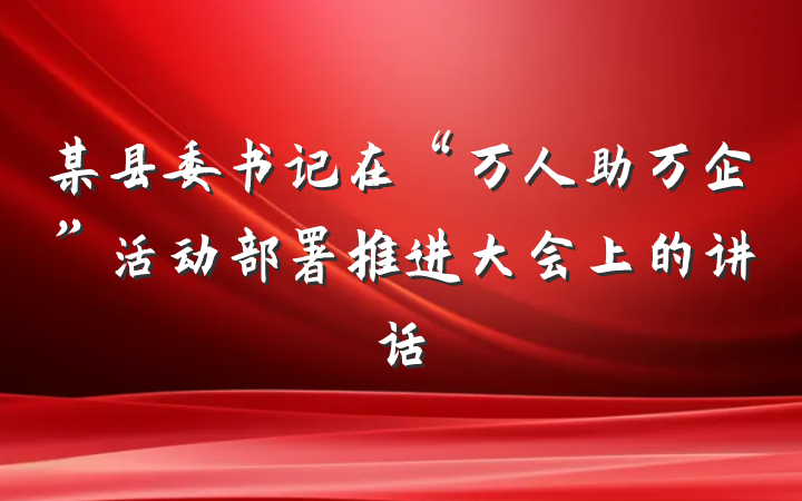 某县委书记在“万人助万企”活动部署推进大会上的讲话
