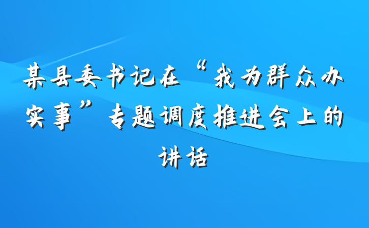 某县委书记在“我为群众办实事”专题调度推进会上的讲话