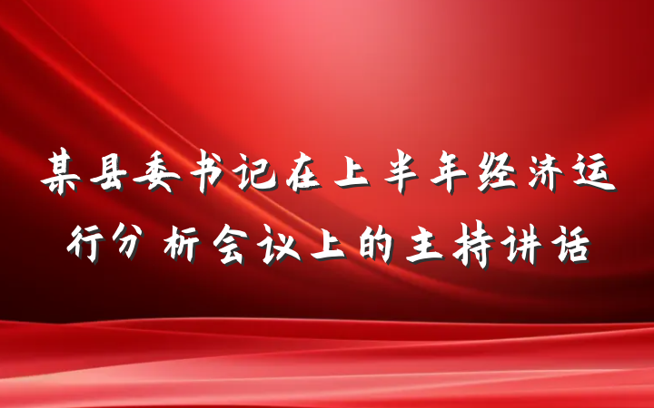 某县委书记在上半年经济运行分析会议上的主持讲话