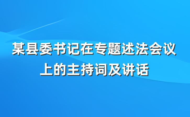 某县委书记在专题述法会议上的主持词及讲话