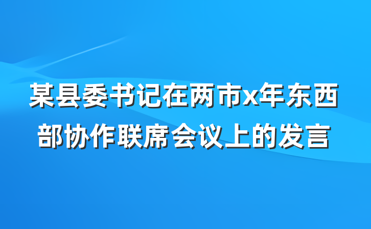 某县委书记在两市x年东西部协作联席会议上的发言