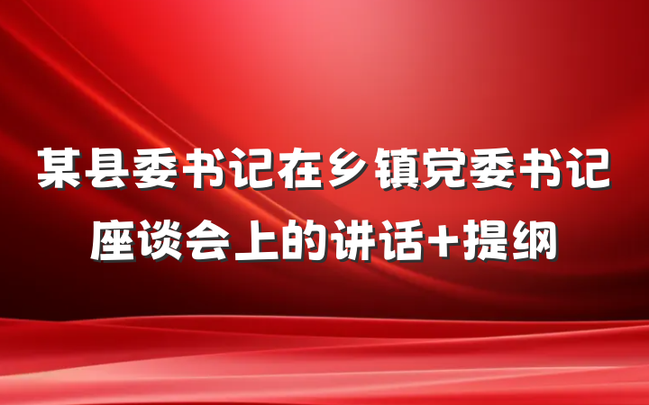 某县委书记在乡镇党委书记座谈会上的讲话 提纲