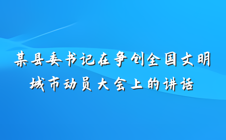 某县委书记在争创全国文明城市动员大会上的讲话