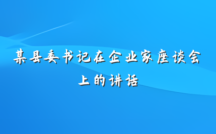 某县委书记在企业家座谈会上的讲话