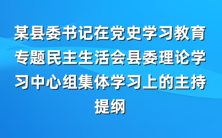 某县委书记在党史学习教育专题民主生活会县委理论学习中心组集体学习上的主持提纲
