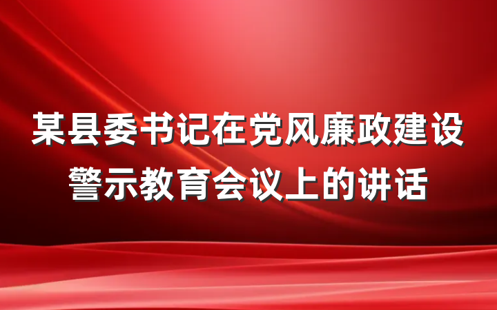 某县委书记在党风廉政建设警示教育会议上的讲话
