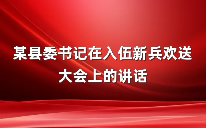 某县委书记在入伍新兵欢送大会上的讲话