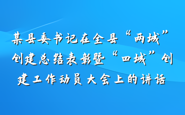 某县委书记在全县“两城”创建总结表彰暨“四城”创建工作动员大会上的讲话