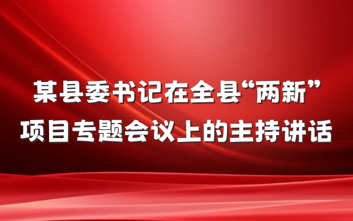 某县委书记在全县“两新”项目专题会议上的主持讲话