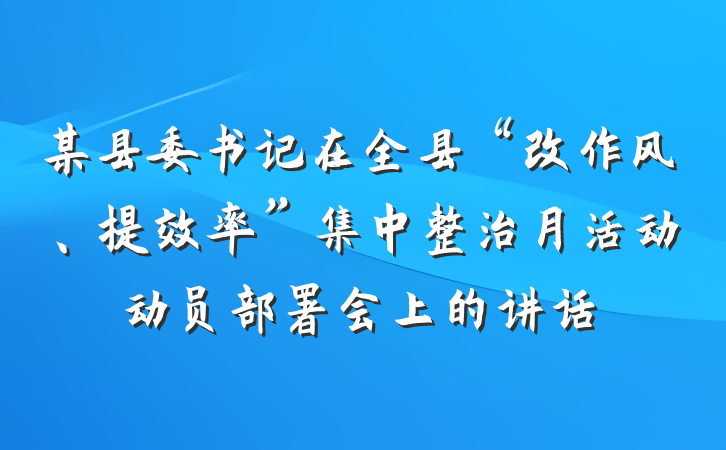 某县委书记在全县“改作风、提效率”集中整治月活动动员部署会上的讲话