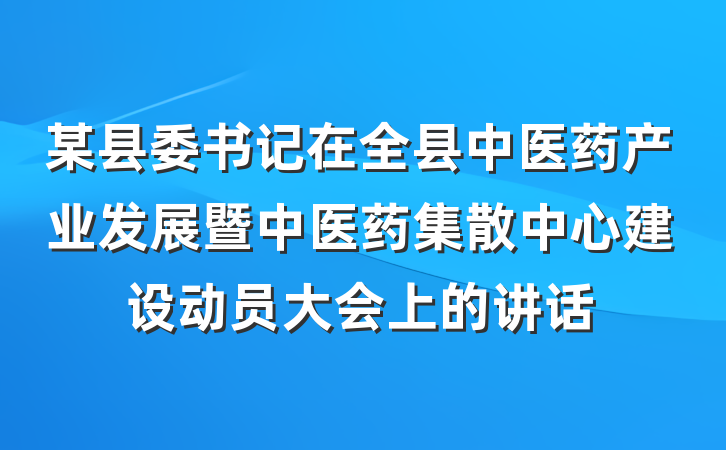 某县委书记在全县中医药产业发展暨中医药集散中心建设动员大会上的讲话