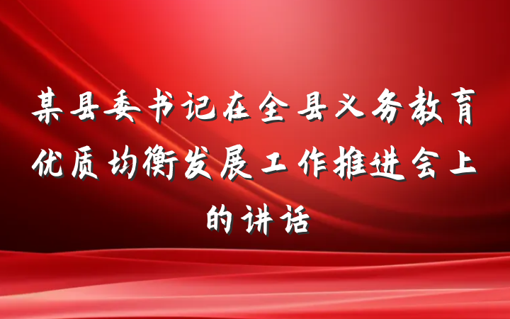 某县委书记在全县义务教育优质均衡发展工作推进会上的讲话