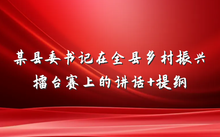 某县委书记在全县乡村振兴擂台赛上的讲话 提纲