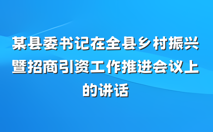 某县委书记在全县乡村振兴暨招商引资工作推进会议上的讲话