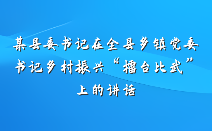 某县委书记在全县乡镇党委书记乡村振兴“擂台比武”上的讲话