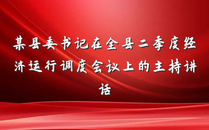 某县委书记在全县二季度经济运行调度会议上的主持讲话