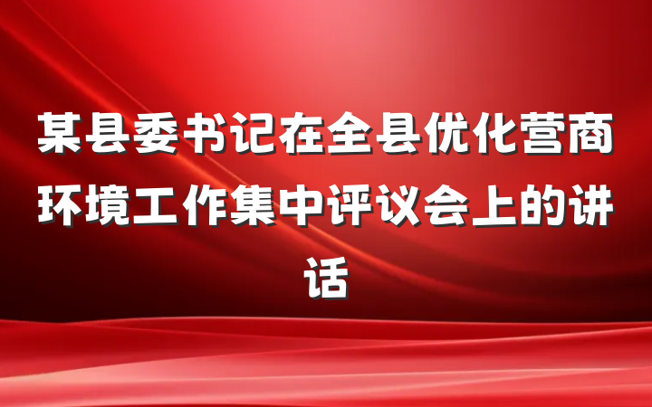 某县委书记在全县优化营商环境工作集中评议会上的讲话