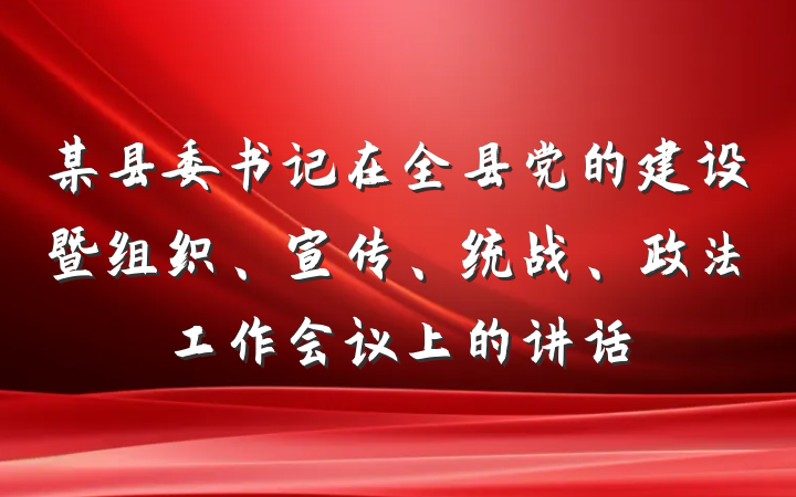 某县委书记在全县党的建设暨组织、宣传、统战、政法工作会议上的讲话