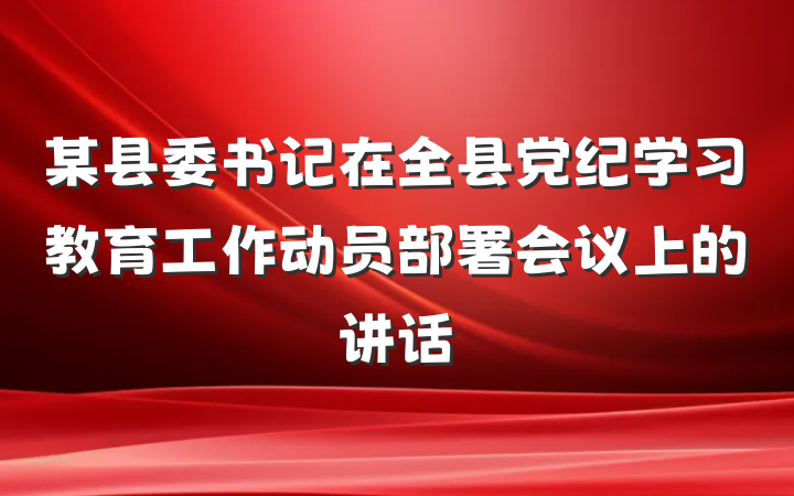 某县委书记在全县党纪学习教育工作动员部署会议上的讲话