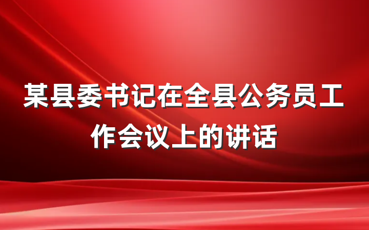 某县委书记在全县公务员工作会议上的讲话