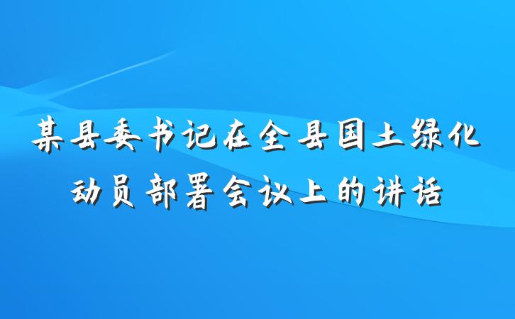 某县委书记在全县国土绿化动员部署会议上的讲话