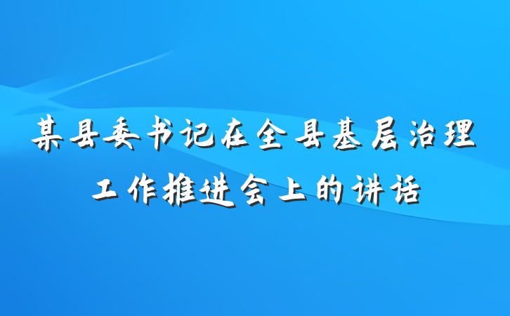 某县委书记在全县基层治理工作推进会上的讲话