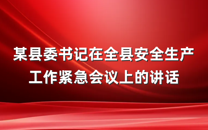 某县委书记在全县安全生产工作紧急会议上的讲话