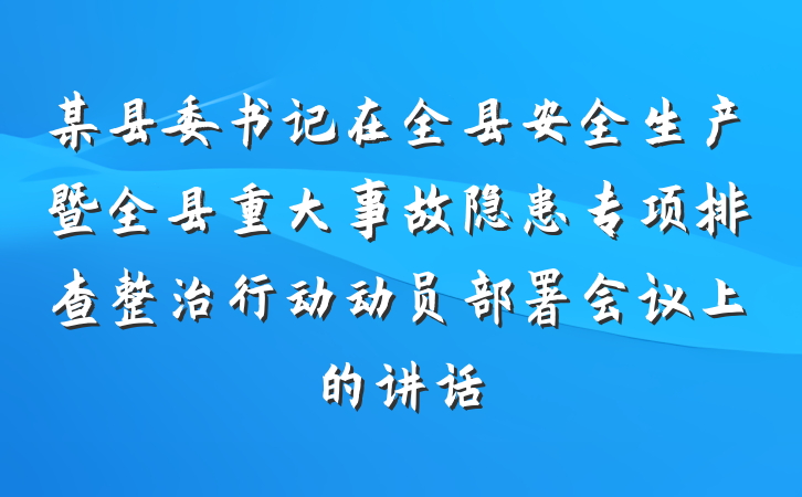 某县委书记在全县安全生产暨全县重大事故隐患专项排查整治行动动员部署会议上的讲话