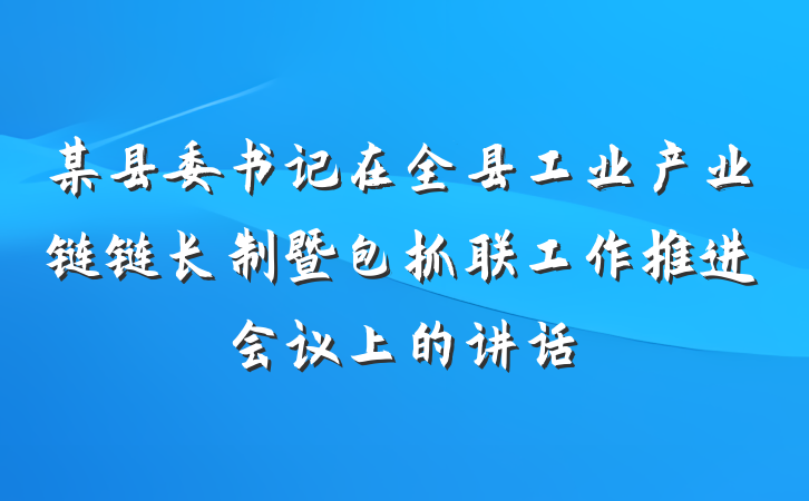 某县委书记在全县工业产业链链长制暨包抓联工作推进会议上的讲话