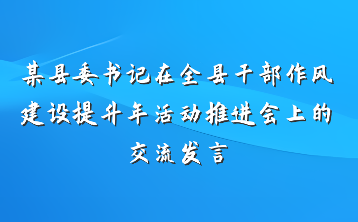 某县委书记在全县干部作风建设提升年活动推进会上的交流发言