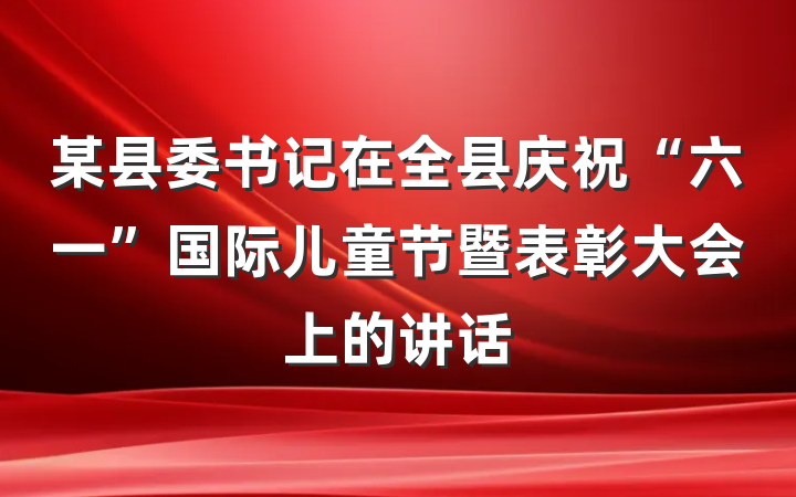 某县委书记在全县庆祝“六一”国际儿童节暨表彰大会上的讲话