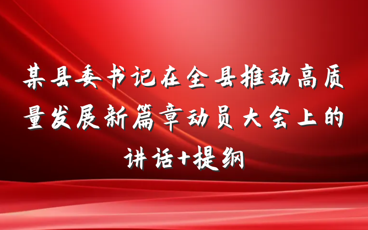 某县委书记在全县推动高质量发展新篇章动员大会上的讲话 提纲