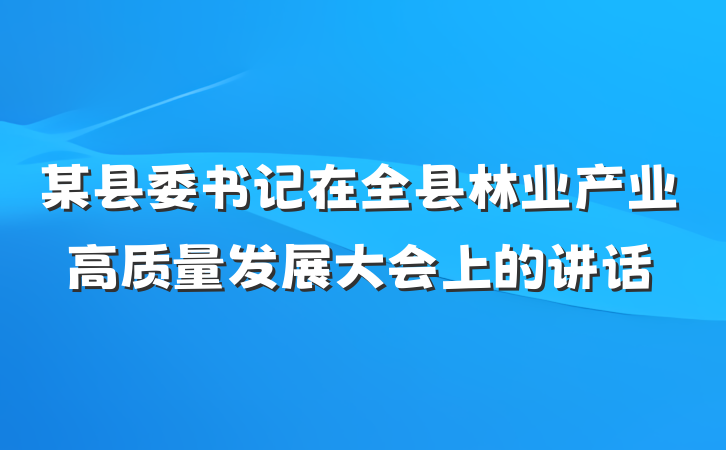 某县委书记在全县林业产业高质量发展大会上的讲话