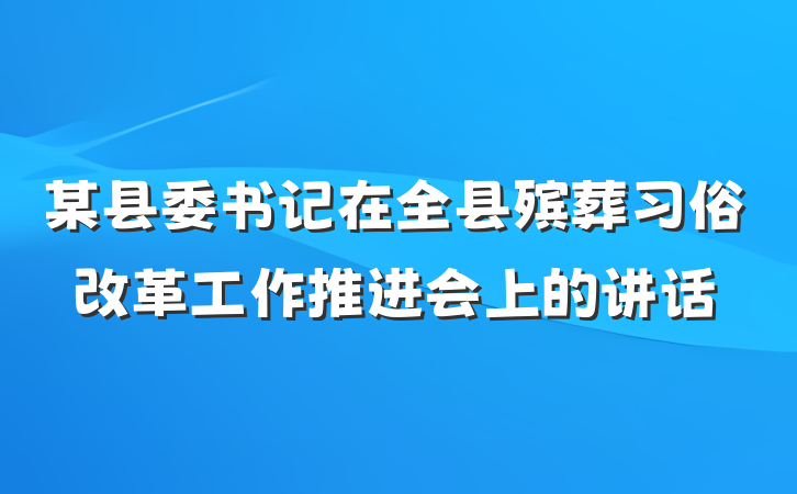 某县委书记在全县殡葬习俗改革工作推进会上的讲话