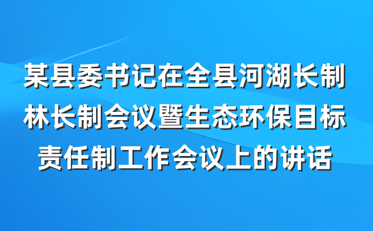 某县委书记在全县河湖长制林长制会议暨生态环保目标责任制工作会议上的讲话