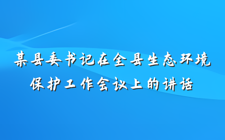 某县委书记在全县生态环境保护工作会议上的讲话