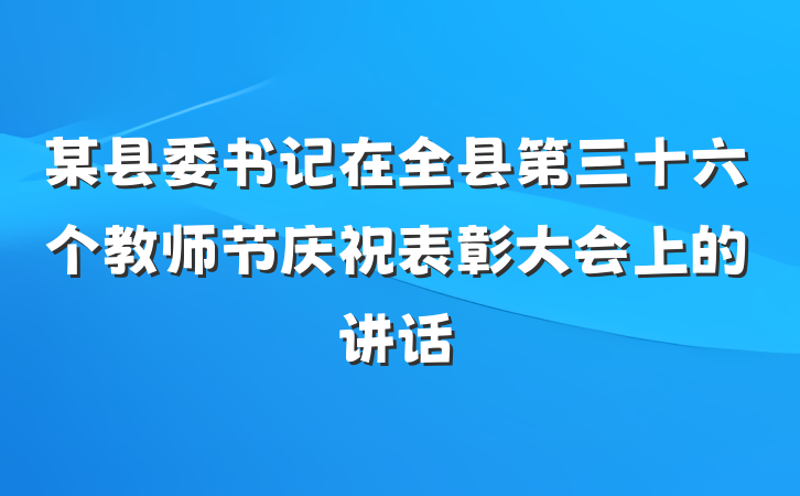 某县委书记在全县第三十六个教师节庆祝表彰大会上的讲话