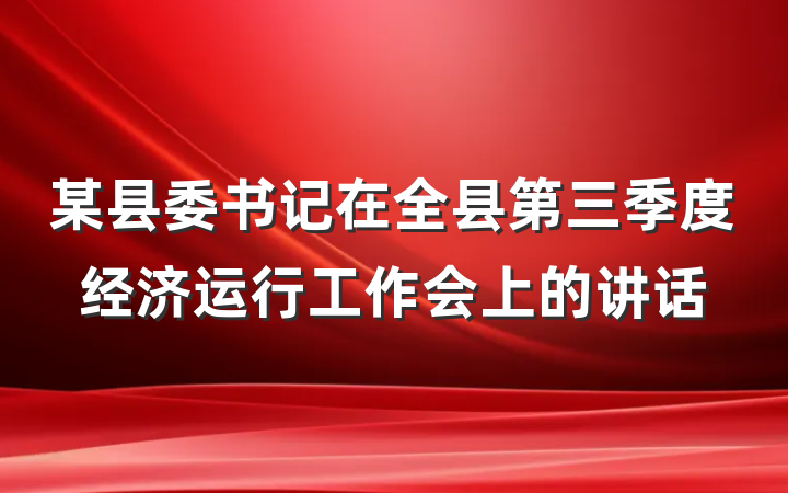 某县委书记在全县第三季度经济运行工作会上的讲话
