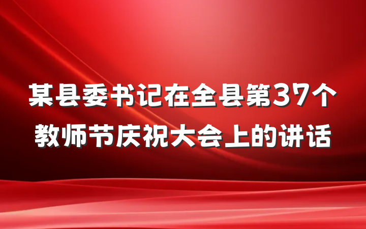 某县委书记在全县第37个教师节庆祝大会上的讲话