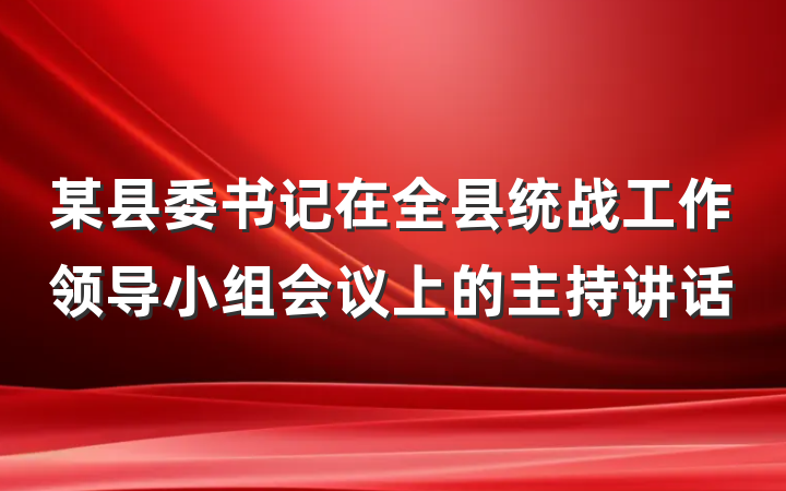 某县委书记在全县统战工作领导小组会议上的主持讲话