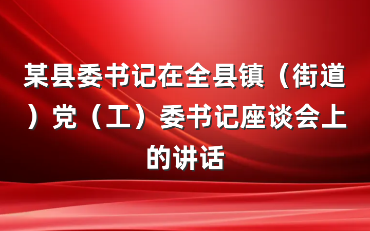 某县委书记在全县镇（街道）党（工）委书记座谈会上的讲话