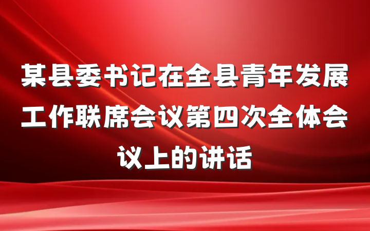 某县委书记在全县青年发展工作联席会议第四次全体会议上的讲话