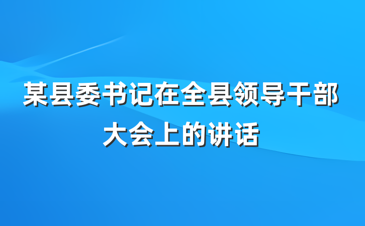 某县委书记在全县领导干部大会上的讲话