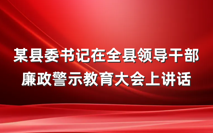 某县委书记在全县领导干部廉政警示教育大会上讲话