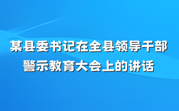某县委书记在全县领导干部警示教育大会上的讲话