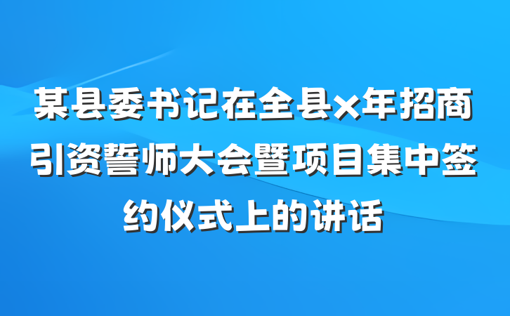 某县委书记在全县x年招商引资誓师大会暨项目集中签约仪式上的讲话